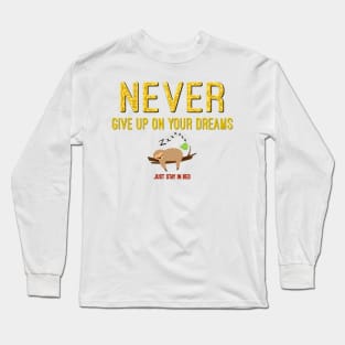 Never Give Up on Your Dreams - Just Stay in Bed Long Sleeve T-Shirt